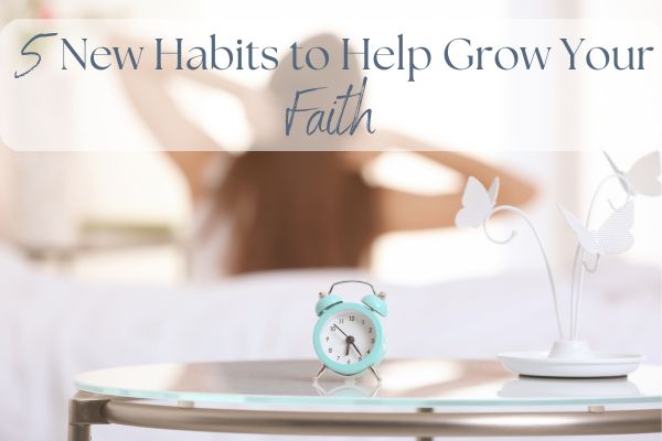 5 New Habits to Help Grow Your Faith