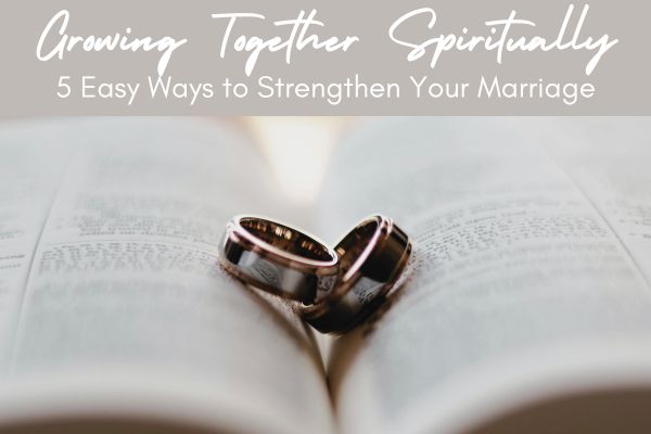 Growing Together Spiritually: 5 Easy Ways to Strengthen Your Marriage